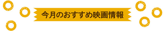 今月のおすすめ映画情報